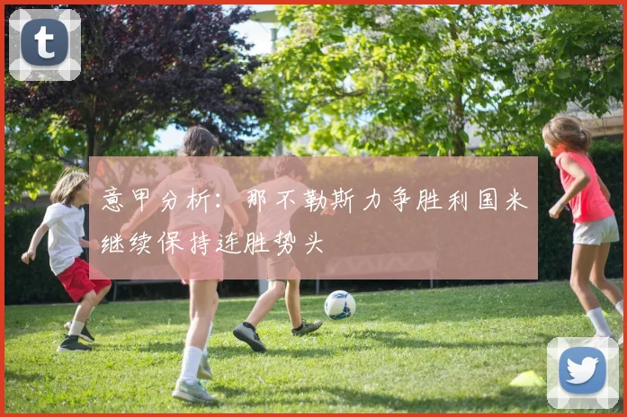 意甲分析：那不勒斯力争胜利国米继续保持连胜势头