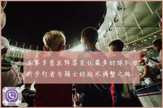 本赛季首发阵容变化最多的球队分析步行者与骑士的战术调整之路